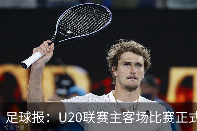 足球报：U20联赛主客场比赛正式开启，冠军和中冠第4争夺中乙资格